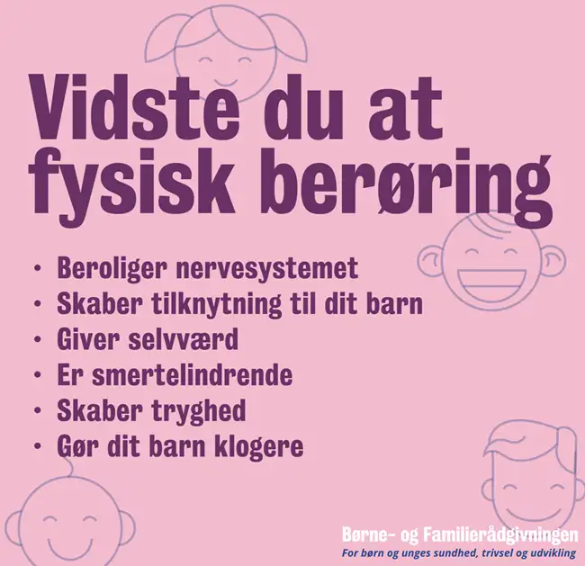 På billedet står der følgende tekst: Vidste du at fysisk berøring beroliger nervesystemet, skaber tilknytning til dit barn, giver selvværd, er smertelindrende, skaber tryghed og gør dit barn klogere